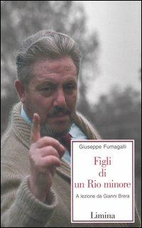 Figli di un Rio minore. A lezione da Gianni Brera - Giuseppe Fumagalli - Libro Limina 2005, Storie e miti | Libraccio.it