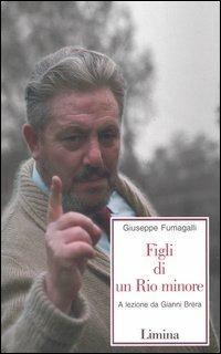 Figli di un Rio minore. A lezione da Gianni Brera - Giuseppe Fumagalli - Libro Lìmina 2005, Storie e miti | Libraccio.it