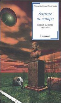 Socrate in campo. Saggio sul gioco della vita - Giancristiano Desiderio - Libro Lìmina 2005, Sàtura | Libraccio.it