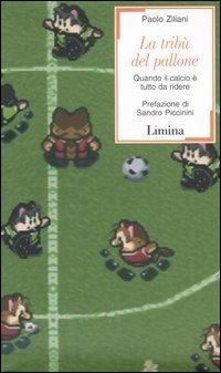 La tribù del pallone. Quando il calcio è tutto da ridere - Paolo Ziliani - Libro Lìmina 2005, Sàtura | Libraccio.it