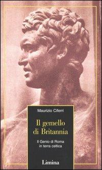 Il gemello di Britannia. Il Genio di Roma in terra celtica - Maurizio Ciferri - Libro Limina 2011, Vetera | Libraccio.it