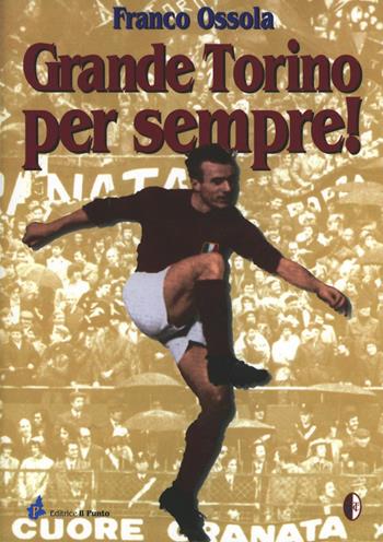 Grande Torino per sempre - Franco Ossola - Libro Il Punto PiemonteinBancarella 2016 | Libraccio.it