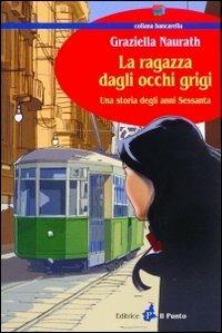 La ragazza dagli occhi grigi. Una storia degli anni Sessanta - Graziella Naurath - Libro Il Punto PiemonteinBancarella 2016, Bancarella | Libraccio.it