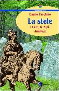 La stele. I celti, le Alpi, Annibale - Danilo Tacchino - Libro Il Punto PiemonteinBancarella 2016, Bancarella | Libraccio.it