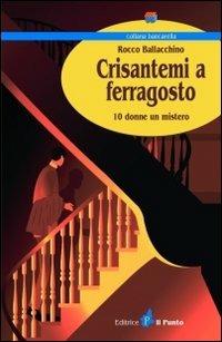 Crisantemi a ferragosto. 10 donne un mistero - Rocco Ballacchino - Libro Il Punto PiemonteinBancarella 2009, Bancarella | Libraccio.it