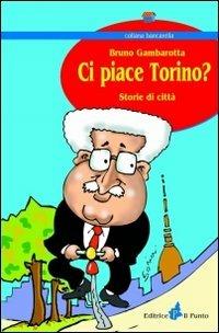 Ci piace Torino? Storie di città - Bruno Gambarotta - Libro Il Punto PiemonteinBancarella 2009, Bancarella | Libraccio.it