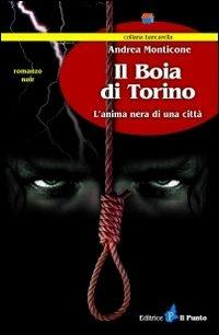 Il boia di Torino. L'anima nera di una città - Andrea Monticone - Libro Il Punto PiemonteinBancarella 2010, Bancarella | Libraccio.it