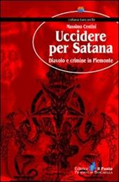 Uccidere per Satana. Diavolo e crimine in Piemonte