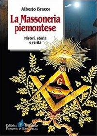 La massoneria piemontese. Misteri, storia e verità - Alberto Bracco - Libro Il Punto PiemonteinBancarella 2011, I quotidiani | Libraccio.it