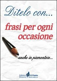 Ditelo con... frasi per ogni occasione anche in piemontese  - Libro Il Punto PiemonteinBancarella 2011 | Libraccio.it