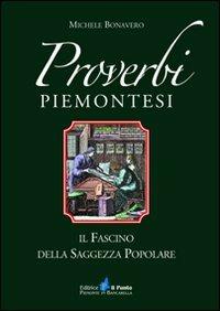Proverbi piemontesi. Il fascino della saggezza popolare - Michele Bonavero - Libro Il Punto PiemonteinBancarella 2011 | Libraccio.it