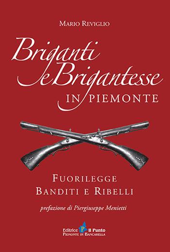 Briganti e brigantesse in Piemonte. Fuorilegge, banditi e ribelli - Mario Reviglio - Libro Il Punto PiemonteinBancarella 2012, I quotidiani | Libraccio.it