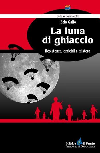 La luna di ghiaccio. Resistenza, omicidi e mistero - Ezio Gallo - Libro Il Punto PiemonteinBancarella 2012, Bancarella | Libraccio.it