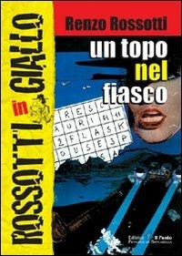 Un topo nel fiasco - Renzo Rossotti - Libro Il Punto PiemonteinBancarella 2012, Rossotti in giallo | Libraccio.it