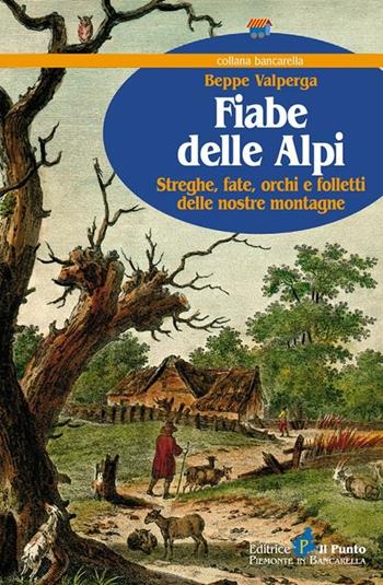 Fiabe delle Alpi. Streghe, fate, orchi e folletti delle nostre montagne - Beppe Valperga - Libro Il Punto PiemonteinBancarella 2012, Bancarella | Libraccio.it