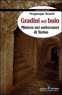 Gradini nel buio. Mistero nei sotterranei di Torino - Piergiuseppe Menietti - Libro Il Punto PiemonteinBancarella 2013, Bancarella | Libraccio.it