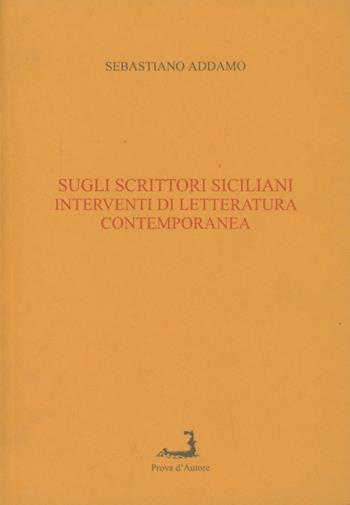 Sugli scrittori siciliani. Interventi di letteratura contemporanea - Sebastiano Addamo - Libro Prova d'Autore 2004, Varia | Libraccio.it