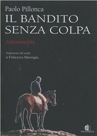 Il bandito senza colpa - Paolo Pillonca - Libro Domus de Janas 2008 | Libraccio.it