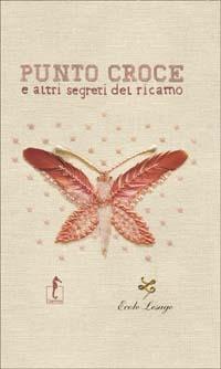 Punto croce e altri segreti del ricamo. Ediz. illustrata  - Libro L'Ippocampo 2006, I cofanetti | Libraccio.it
