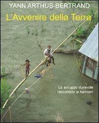 L' avvenire della terra. Lo sviluppo durevole raccontato ai bambini. Ediz. illustrata - Yann Arthus-Bertrand - Libro L'Ippocampo Ragazzi 2007, L'enciclopedia della terra | Libraccio.it