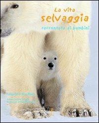 Gli animali selvaggi raccontati ai ragazzi. Ediz. illustrata - Steve Bloom - Libro L'Ippocampo Ragazzi 2008, L'enciclopedia della terra | Libraccio.it