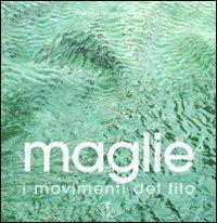 Maglie. I movimenti del filo. Ediz. illustrata - Françoise Tellier-Loumagne - Libro L'Ippocampo 2007, Fashion | Libraccio.it
