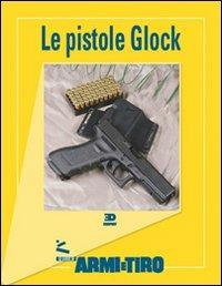 Le guide di Armi e Tiro. Vol. 3: Le pistole Glock.  - Libro Edisport Editoriale 2010 | Libraccio.it