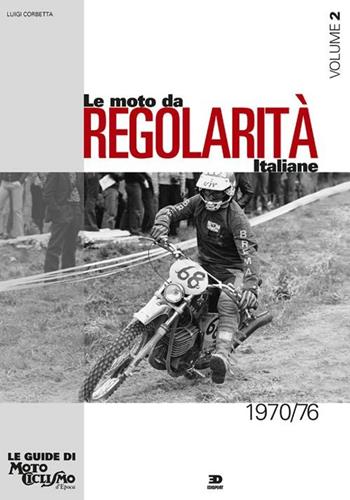 Le moto da regolarità italiane. Ediz. illustrata. Vol. 2: Dal 1970 al 1976. - Luigi Corbetta - Libro Edisport Editoriale 2011, Le guide di motociclismo d'epoca | Libraccio.it