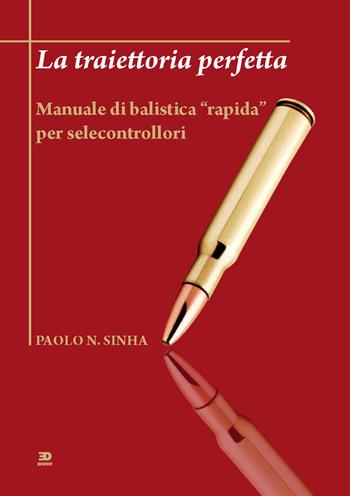 La traiettoria perfetta. Manuale di balistica «rapida» per selecontrollori - Paolo N. Sinha - Libro Edisport Editoriale 2016 | Libraccio.it