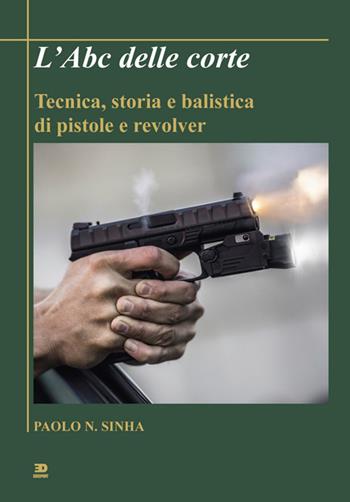 L' Abc delle corte. Tecnica, storia e balistica di pistole e revolver - Paolo N. Sinha - Libro Edisport Editoriale 2018 | Libraccio.it