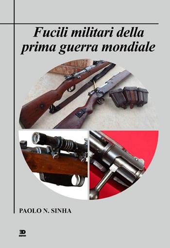 Fucili militari della prima guerra mondiale - Paolo N. Sinha - Libro Edisport Editoriale 2019 | Libraccio.it
