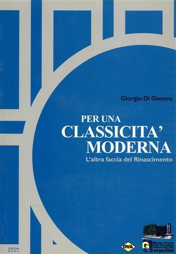Per una classicità moderna. L'altra faccia del Rinascimento - Giorgio Di Genova, Giulio Bargellini - Libro Bora 2002, Cat. mostre temporanee. Museo Bargellini | Libraccio.it