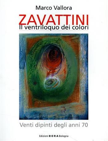 Cesare Zavattini. Il ventriloquo dei colori. Venti dipinti degli anni '70 - Marco Vallora - Libro Bora 2005 | Libraccio.it