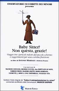 Baby Sitter? Non questa, grazie! Viaggio tra i pericoli indotti dal piccolo schermo e suggerimenti per una corretta fruizione - Antonio Marziale, Roberta Potasso - Libro Alfadedis Entertainment 2003 | Libraccio.it