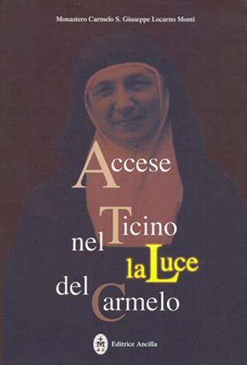 Accese nel Ticino la luce del Carmelo. Maria Stefania della Corte Celeste madre fondatrice del Carmelo di Locarno 1898-1991 - Monastero Carmelo S. Giuseppe - Libro Editrice Ancilla 2003, Esperienze | Libraccio.it