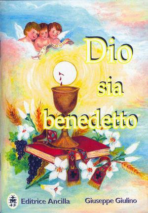 Dio sia benedetto. Contro la bestemmia e per una risposta concreta di lode alla presenza di Gesù nei tabernacoli - Giuseppe Giulino - Libro Editrice Ancilla 2006, Pregare oggi. Piccoli sussidi | Libraccio.it