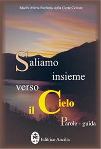 Saliamo insieme verso il cielo. Parole guida - Maria Stefania Della Corte Celeste - Libro Editrice Ancilla 2007, Spiritualità | Libraccio.it