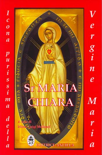 Sr. Maria Chiara. Icona purissima della Vergine Maria  - Libro Editrice Ancilla 2007, Mariologia | Libraccio.it