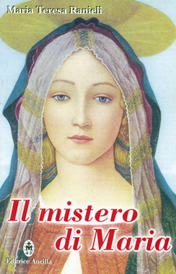 Il mistero di Maria. Contemplato alla luce degli scritti di sr. Maria Chiara Scarabelli - Maria Teresa Ranieli - Libro Editrice Ancilla 2007, Mariologia | Libraccio.it