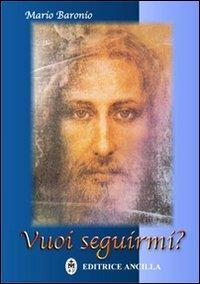 Vuoi seguirmi? - Mario Baronio - Libro Editrice Ancilla 2008, Spiritualità | Libraccio.it