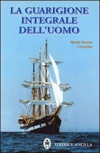 La guarigione integrale dell'uomo - Maria Teresa Crovetto - Libro Editrice Ancilla 2008, Spiritualità | Libraccio.it