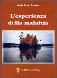 L' esperienza della malattia - Maria Teresa Crovetto - Libro Editrice Ancilla 2008, Esperienze | Libraccio.it