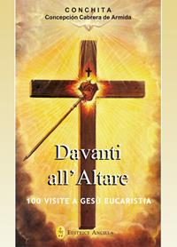 Davanti all'altare. 100 visite a Gesù eucaristia - Concepción Cabrera de Armida - Libro Editrice Ancilla 2018, Pregare oggi | Libraccio.it