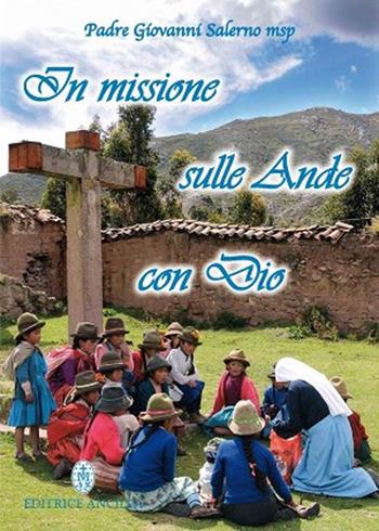In missione sulle Ande con Dio - Giovanni Salerno - Libro Editrice Ancilla 2010, Esperienze | Libraccio.it