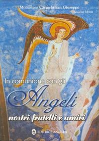 In comunione con gli angeli nostri fratelli e amici - Monastero Carmelo S. Giuseppe - Libro Editrice Ancilla 2010, Angelologia | Libraccio.it