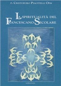 La spiritualità del francescano secolare - Cristoforo P. Piacitelli - Libro Imprimenda 2008 | Libraccio.it