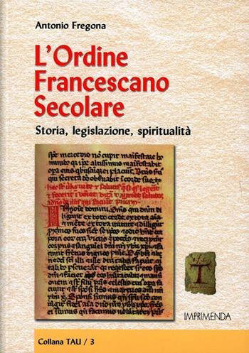 L' ordine francescano secolare. Storia, legislazione, spiritualità - Antonio Fregona - Libro Imprimenda 2007 | Libraccio.it