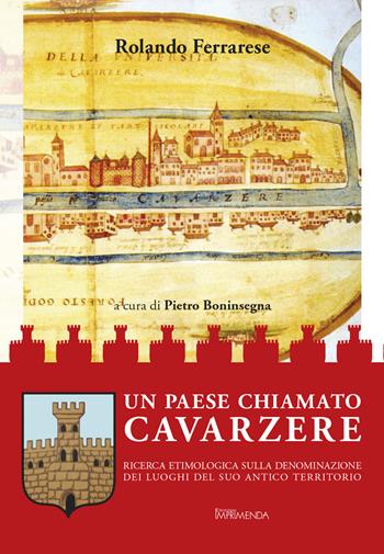 Un paese chiamato Cavarzere. Ricerca etimologica sulla denominazione dei luoghi del suo antico territorio - Rolando Ferrarese - Libro Imprimenda 2018 | Libraccio.it