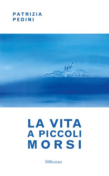 La vita a piccoli morsi - Patrizia Pedini - Libro Imprimenda 2019 | Libraccio.it