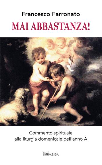 Mai abbastanza! Commento spirituale alla liturgia domenicale dell'Anno A - Francesco Farronato - Libro Imprimenda 2022 | Libraccio.it